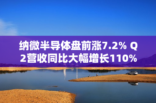 纳微半导体盘前涨7.2% Q2营收同比大幅增长110%且超预期 第1张