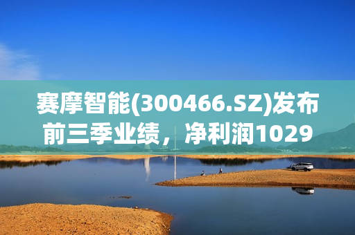 赛摩智能(300466.SZ)发布前三季业绩，净利润1029.21万元，增长20.78% 第1张