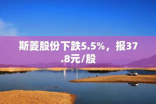 斯菱股份下跌5.5%，报37.8元/股 第1张