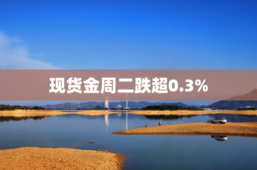 现货金周二跌超0.3%