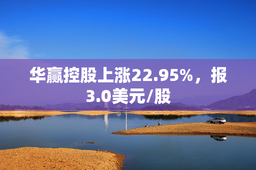 华赢控股上涨22.95%，报3.0美元/股