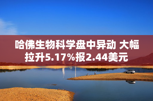 哈佛生物科学盘中异动 大幅拉升5.17%报2.44美元