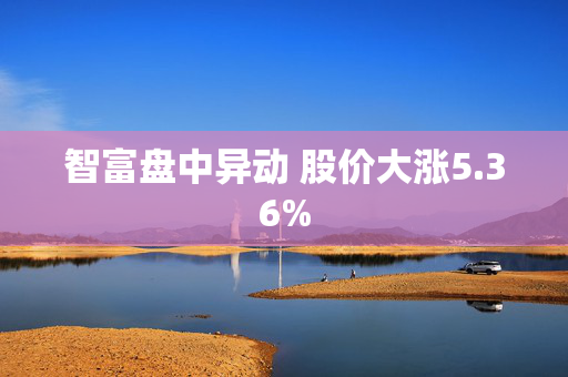 智富盘中异动 股价大涨5.36%