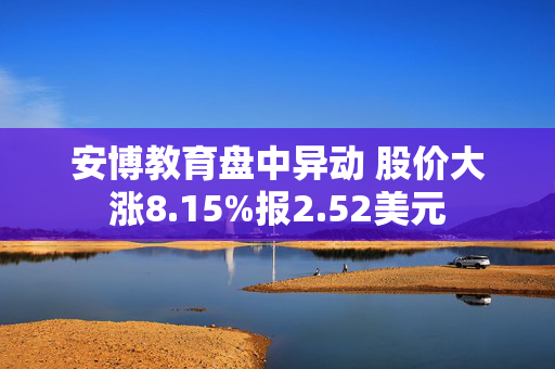 安博教育盘中异动 股价大涨8.15%报2.52美元