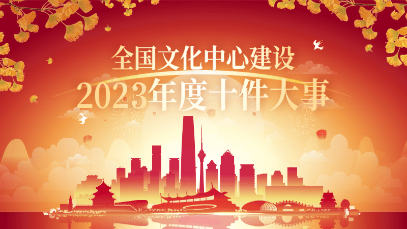 征集令！“全国文化中心建设2023年度十件大事”评选活动启幕 第1张